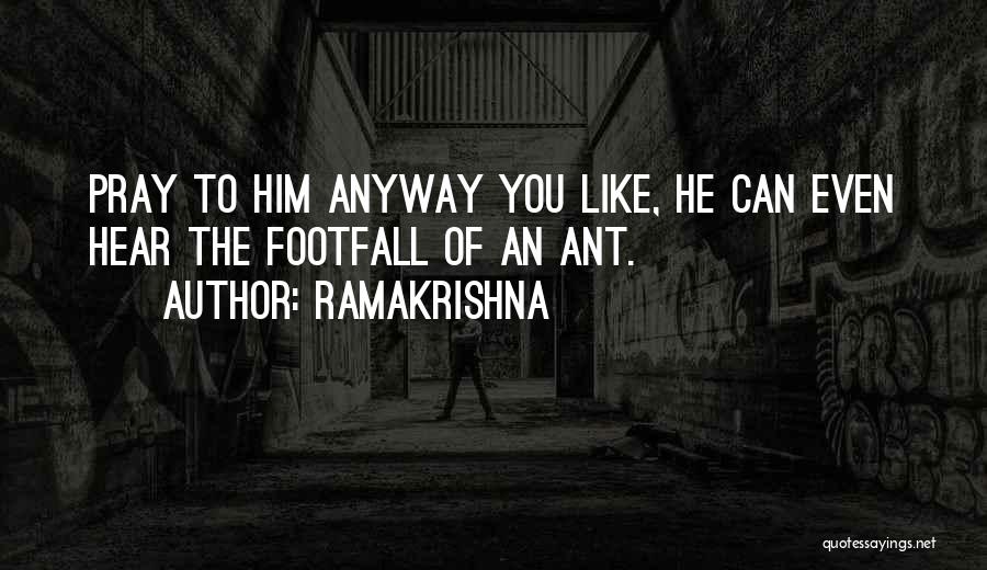 Ramakrishna Quotes: Pray To Him Anyway You Like, He Can Even Hear The Footfall Of An Ant.