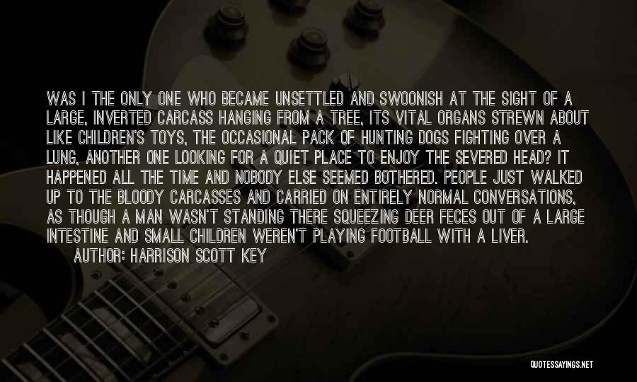 Harrison Scott Key Quotes: Was I The Only One Who Became Unsettled And Swoonish At The Sight Of A Large, Inverted Carcass Hanging From