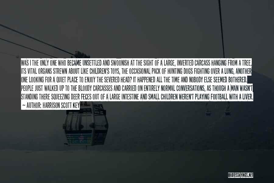 Harrison Scott Key Quotes: Was I The Only One Who Became Unsettled And Swoonish At The Sight Of A Large, Inverted Carcass Hanging From