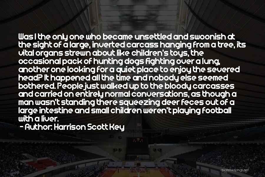 Harrison Scott Key Quotes: Was I The Only One Who Became Unsettled And Swoonish At The Sight Of A Large, Inverted Carcass Hanging From