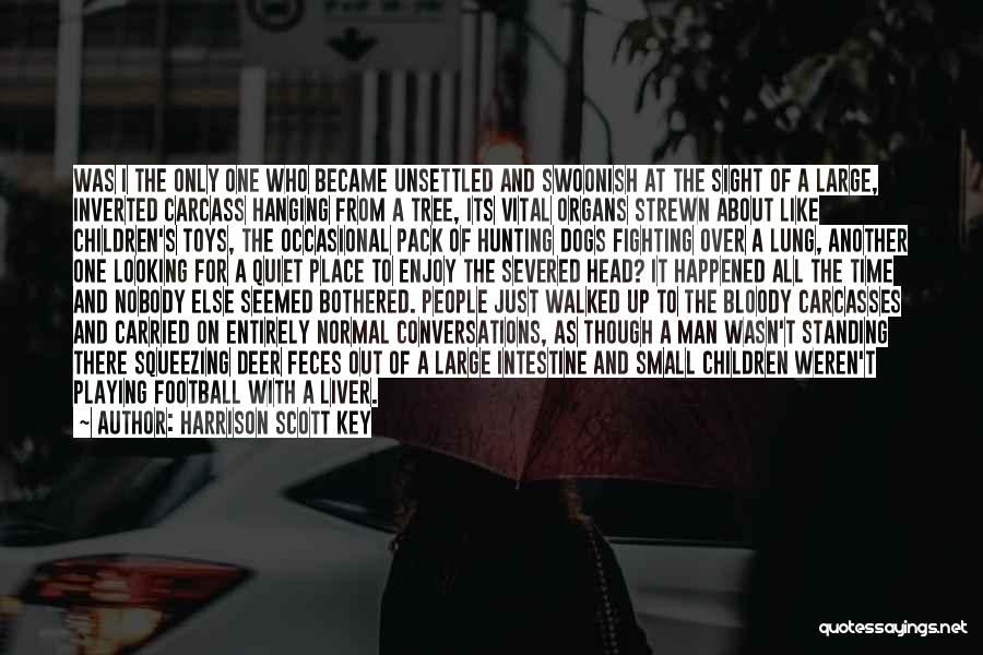 Harrison Scott Key Quotes: Was I The Only One Who Became Unsettled And Swoonish At The Sight Of A Large, Inverted Carcass Hanging From