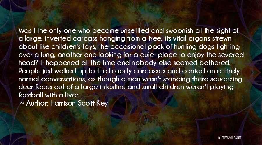 Harrison Scott Key Quotes: Was I The Only One Who Became Unsettled And Swoonish At The Sight Of A Large, Inverted Carcass Hanging From