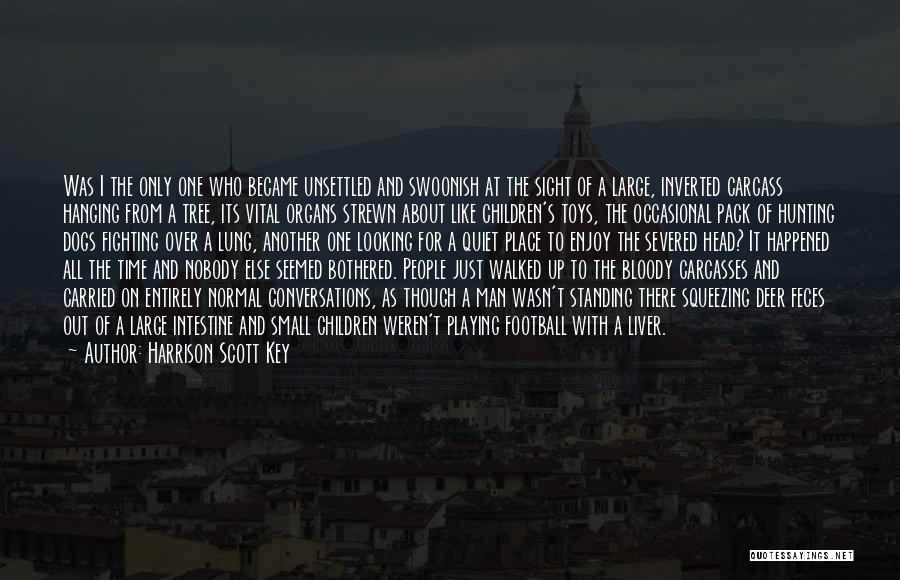 Harrison Scott Key Quotes: Was I The Only One Who Became Unsettled And Swoonish At The Sight Of A Large, Inverted Carcass Hanging From