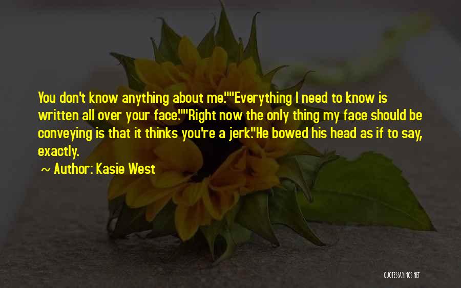 Kasie West Quotes: You Don't Know Anything About Me.everything I Need To Know Is Written All Over Your Face.right Now The Only Thing