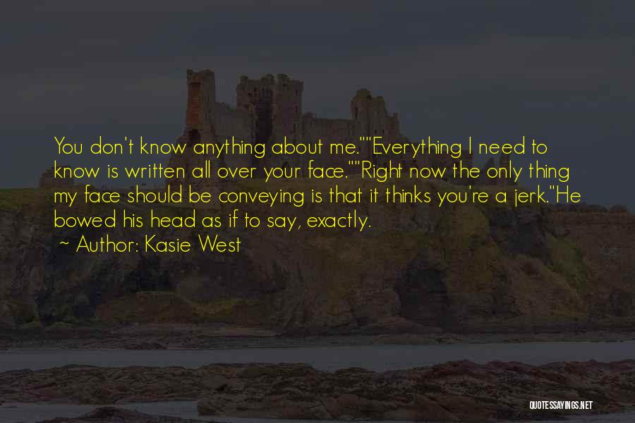 Kasie West Quotes: You Don't Know Anything About Me.everything I Need To Know Is Written All Over Your Face.right Now The Only Thing