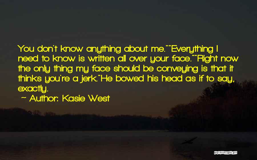 Kasie West Quotes: You Don't Know Anything About Me.everything I Need To Know Is Written All Over Your Face.right Now The Only Thing