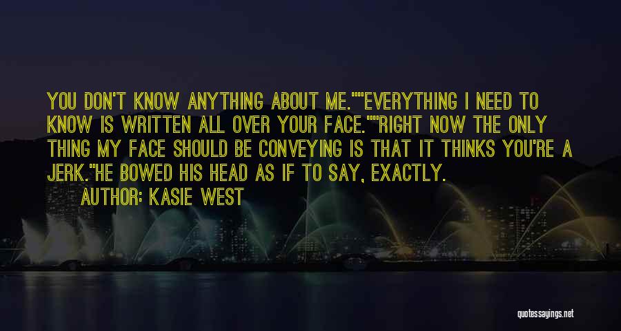 Kasie West Quotes: You Don't Know Anything About Me.everything I Need To Know Is Written All Over Your Face.right Now The Only Thing