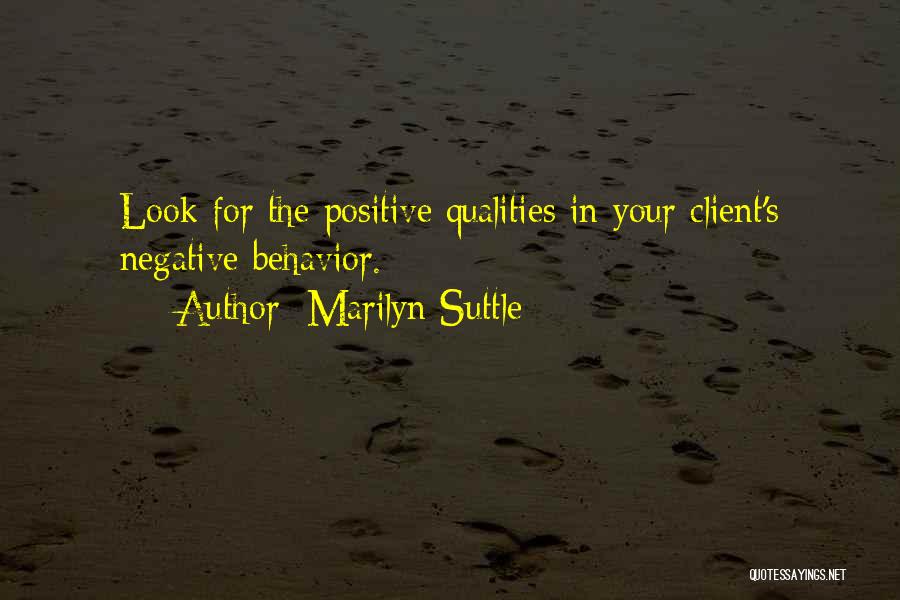 Marilyn Suttle Quotes: Look For The Positive Qualities In Your Client's Negative Behavior.