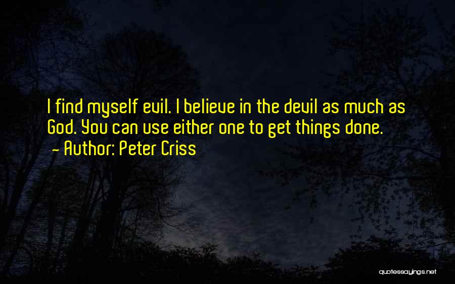 Peter Criss Quotes: I Find Myself Evil. I Believe In The Devil As Much As God. You Can Use Either One To Get