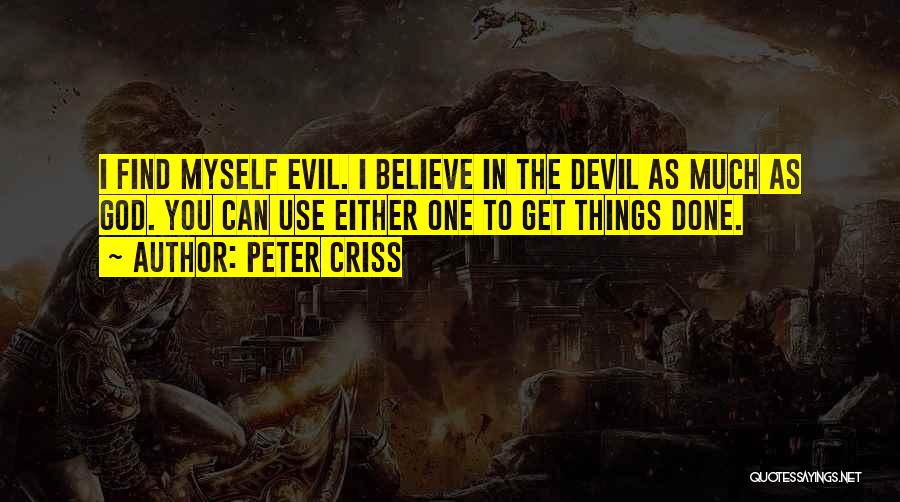 Peter Criss Quotes: I Find Myself Evil. I Believe In The Devil As Much As God. You Can Use Either One To Get