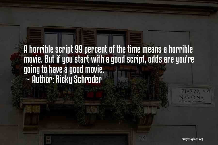 Ricky Schroder Quotes: A Horrible Script 99 Percent Of The Time Means A Horrible Movie. But If You Start With A Good Script,