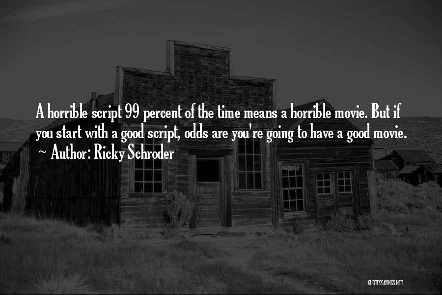 Ricky Schroder Quotes: A Horrible Script 99 Percent Of The Time Means A Horrible Movie. But If You Start With A Good Script,