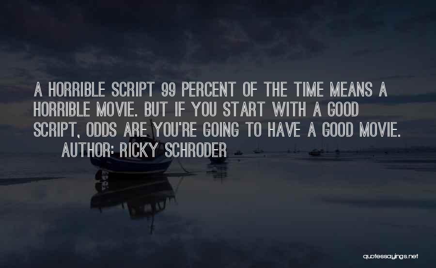 Ricky Schroder Quotes: A Horrible Script 99 Percent Of The Time Means A Horrible Movie. But If You Start With A Good Script,