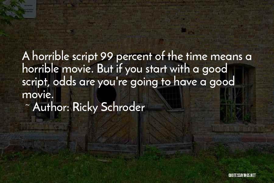 Ricky Schroder Quotes: A Horrible Script 99 Percent Of The Time Means A Horrible Movie. But If You Start With A Good Script,