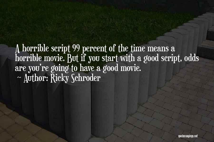 Ricky Schroder Quotes: A Horrible Script 99 Percent Of The Time Means A Horrible Movie. But If You Start With A Good Script,