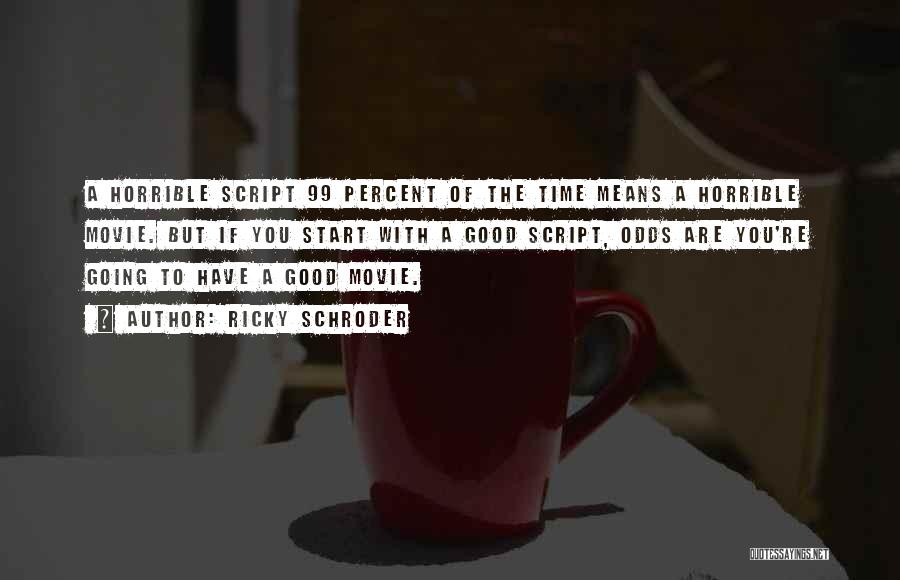 Ricky Schroder Quotes: A Horrible Script 99 Percent Of The Time Means A Horrible Movie. But If You Start With A Good Script,