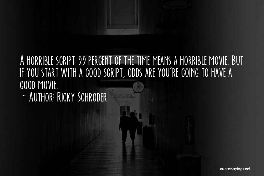 Ricky Schroder Quotes: A Horrible Script 99 Percent Of The Time Means A Horrible Movie. But If You Start With A Good Script,