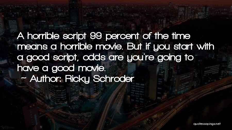 Ricky Schroder Quotes: A Horrible Script 99 Percent Of The Time Means A Horrible Movie. But If You Start With A Good Script,