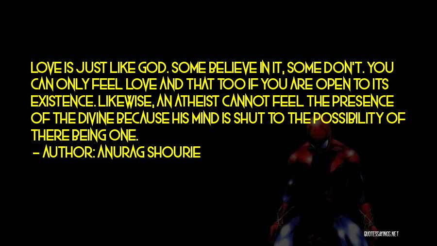 Anurag Shourie Quotes: Love Is Just Like God. Some Believe In It, Some Don't. You Can Only Feel Love And That Too If