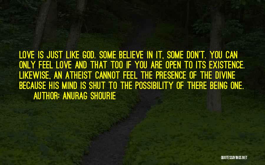 Anurag Shourie Quotes: Love Is Just Like God. Some Believe In It, Some Don't. You Can Only Feel Love And That Too If
