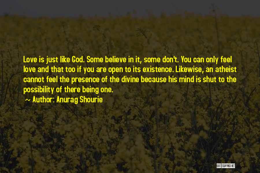 Anurag Shourie Quotes: Love Is Just Like God. Some Believe In It, Some Don't. You Can Only Feel Love And That Too If