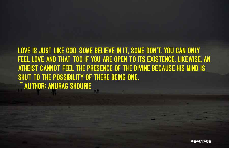 Anurag Shourie Quotes: Love Is Just Like God. Some Believe In It, Some Don't. You Can Only Feel Love And That Too If