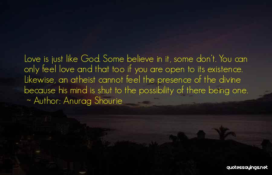 Anurag Shourie Quotes: Love Is Just Like God. Some Believe In It, Some Don't. You Can Only Feel Love And That Too If