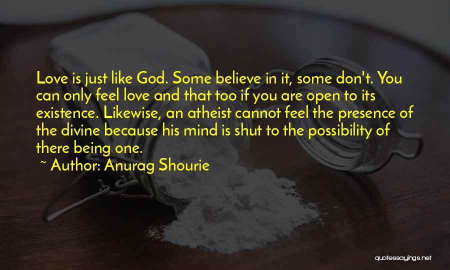 Anurag Shourie Quotes: Love Is Just Like God. Some Believe In It, Some Don't. You Can Only Feel Love And That Too If