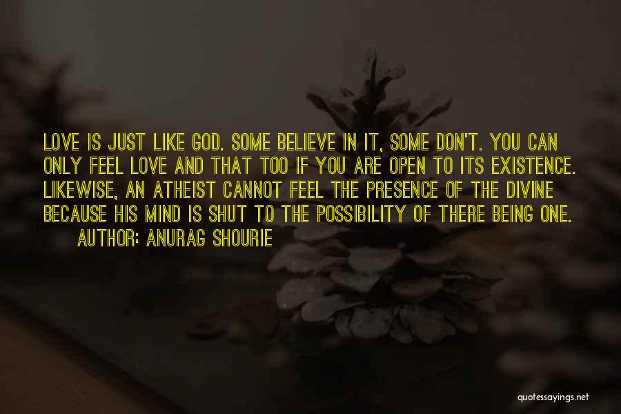 Anurag Shourie Quotes: Love Is Just Like God. Some Believe In It, Some Don't. You Can Only Feel Love And That Too If