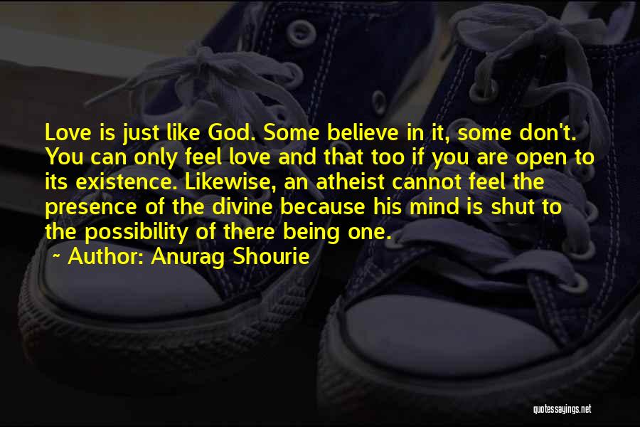 Anurag Shourie Quotes: Love Is Just Like God. Some Believe In It, Some Don't. You Can Only Feel Love And That Too If