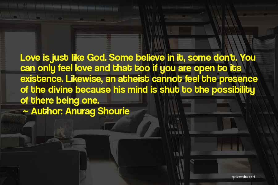 Anurag Shourie Quotes: Love Is Just Like God. Some Believe In It, Some Don't. You Can Only Feel Love And That Too If