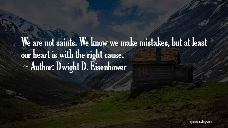 Dwight D. Eisenhower Quotes: We Are Not Saints. We Know We Make Mistakes, But At Least Our Heart Is With The Right Cause.