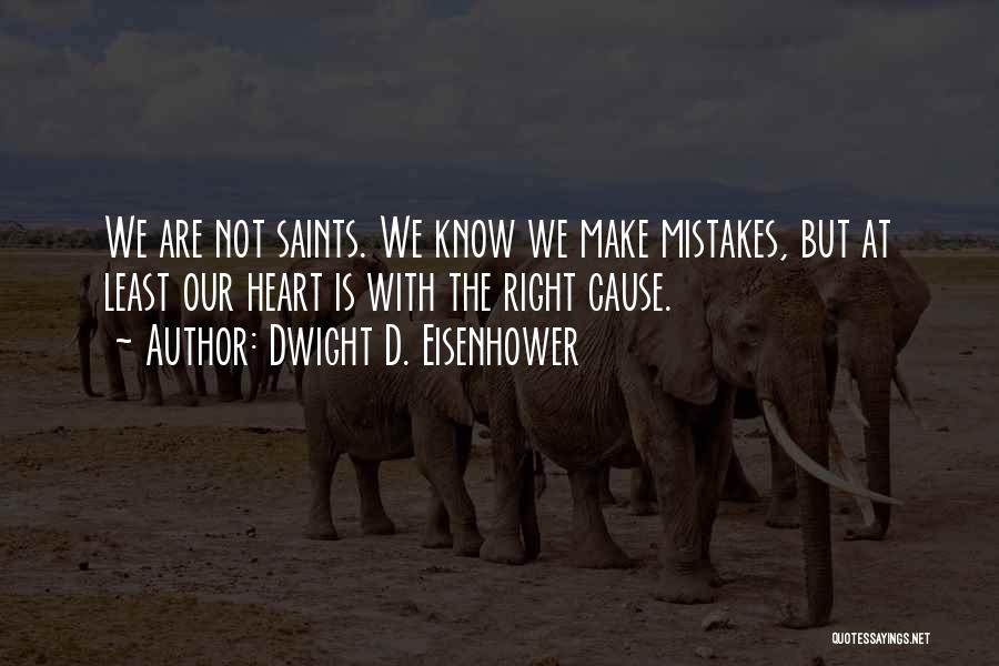 Dwight D. Eisenhower Quotes: We Are Not Saints. We Know We Make Mistakes, But At Least Our Heart Is With The Right Cause.