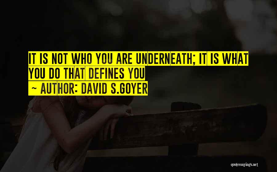 David S.Goyer Quotes: It Is Not Who You Are Underneath; It Is What You Do That Defines You