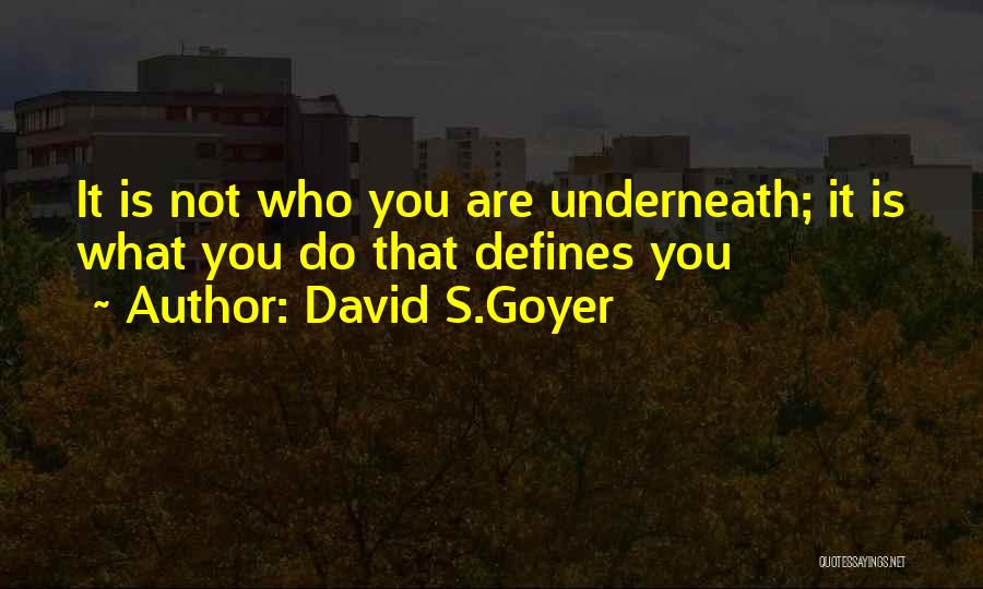 David S.Goyer Quotes: It Is Not Who You Are Underneath; It Is What You Do That Defines You