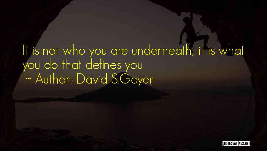 David S.Goyer Quotes: It Is Not Who You Are Underneath; It Is What You Do That Defines You