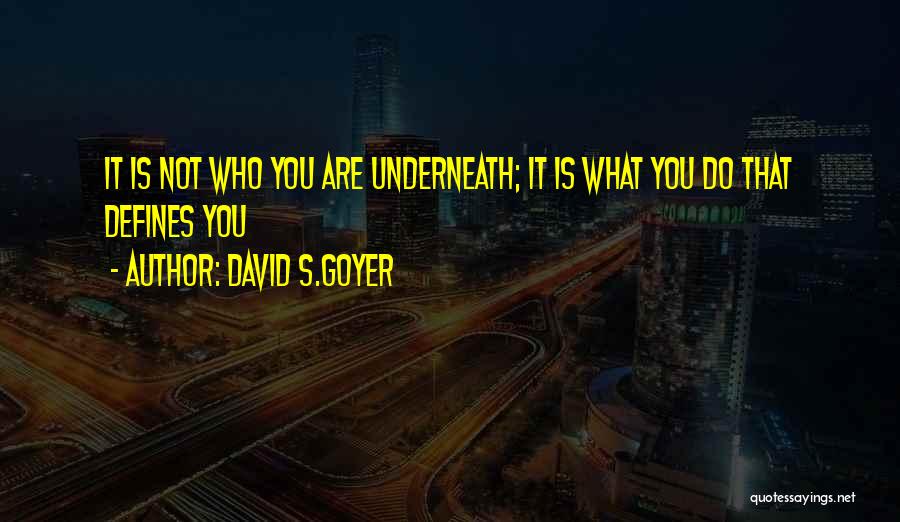 David S.Goyer Quotes: It Is Not Who You Are Underneath; It Is What You Do That Defines You