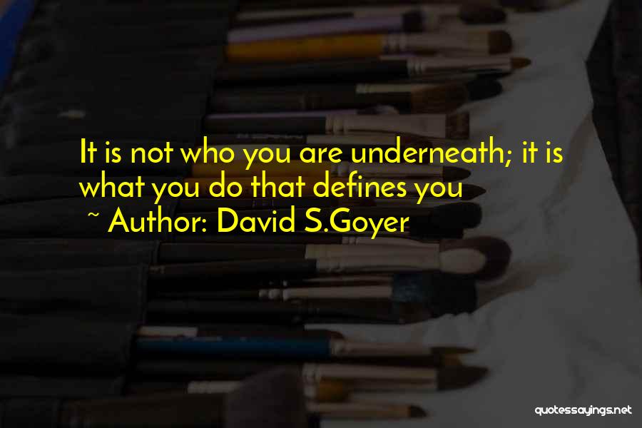 David S.Goyer Quotes: It Is Not Who You Are Underneath; It Is What You Do That Defines You