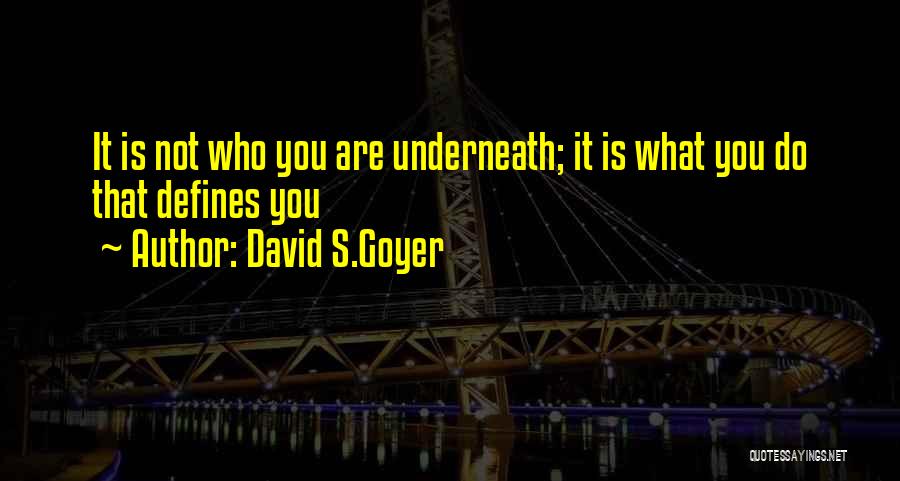 David S.Goyer Quotes: It Is Not Who You Are Underneath; It Is What You Do That Defines You