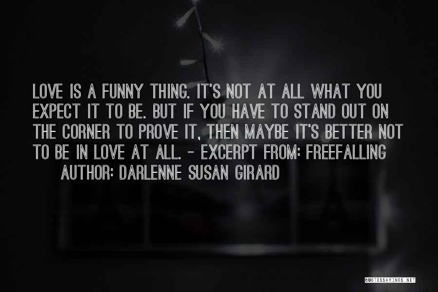 Darlenne Susan Girard Quotes: Love Is A Funny Thing. It's Not At All What You Expect It To Be. But If You Have To