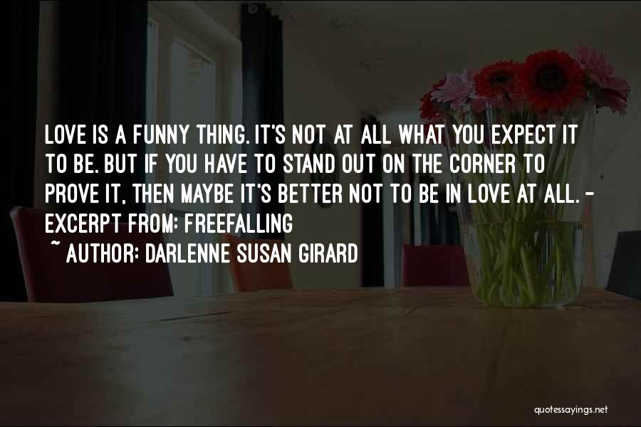 Darlenne Susan Girard Quotes: Love Is A Funny Thing. It's Not At All What You Expect It To Be. But If You Have To