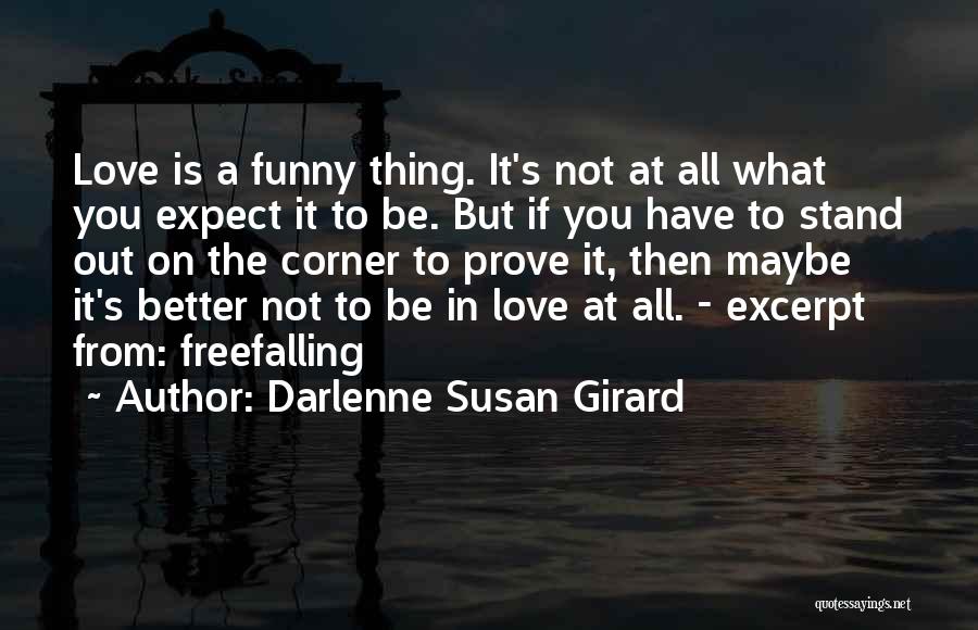 Darlenne Susan Girard Quotes: Love Is A Funny Thing. It's Not At All What You Expect It To Be. But If You Have To