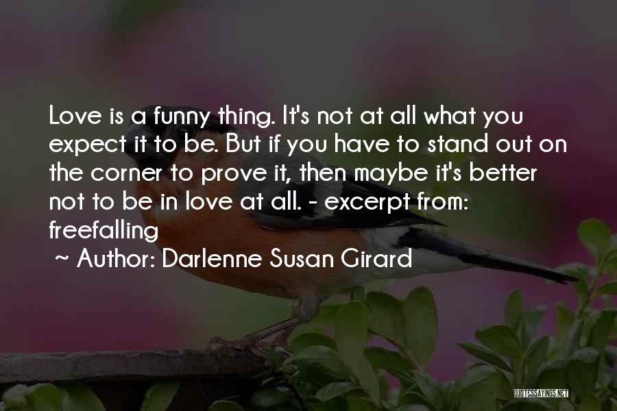 Darlenne Susan Girard Quotes: Love Is A Funny Thing. It's Not At All What You Expect It To Be. But If You Have To