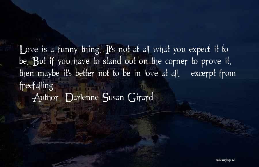 Darlenne Susan Girard Quotes: Love Is A Funny Thing. It's Not At All What You Expect It To Be. But If You Have To