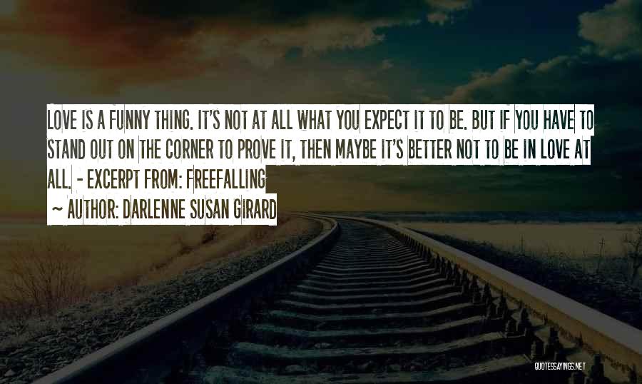 Darlenne Susan Girard Quotes: Love Is A Funny Thing. It's Not At All What You Expect It To Be. But If You Have To