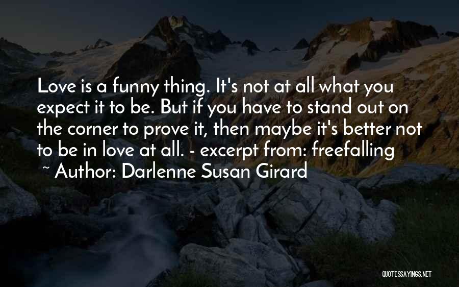 Darlenne Susan Girard Quotes: Love Is A Funny Thing. It's Not At All What You Expect It To Be. But If You Have To