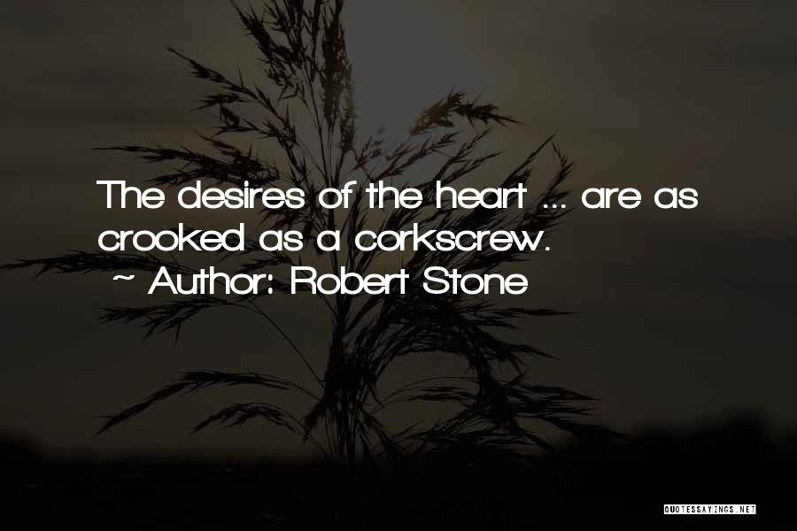 Robert Stone Quotes: The Desires Of The Heart ... Are As Crooked As A Corkscrew.