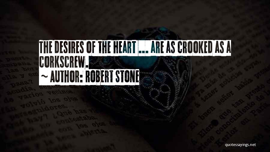 Robert Stone Quotes: The Desires Of The Heart ... Are As Crooked As A Corkscrew.