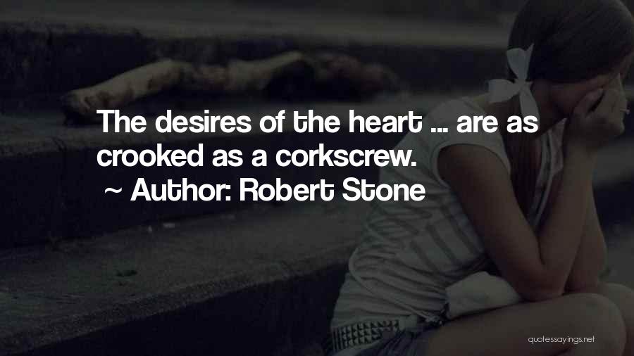 Robert Stone Quotes: The Desires Of The Heart ... Are As Crooked As A Corkscrew.