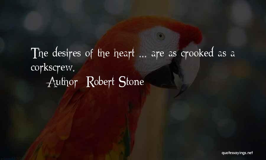 Robert Stone Quotes: The Desires Of The Heart ... Are As Crooked As A Corkscrew.